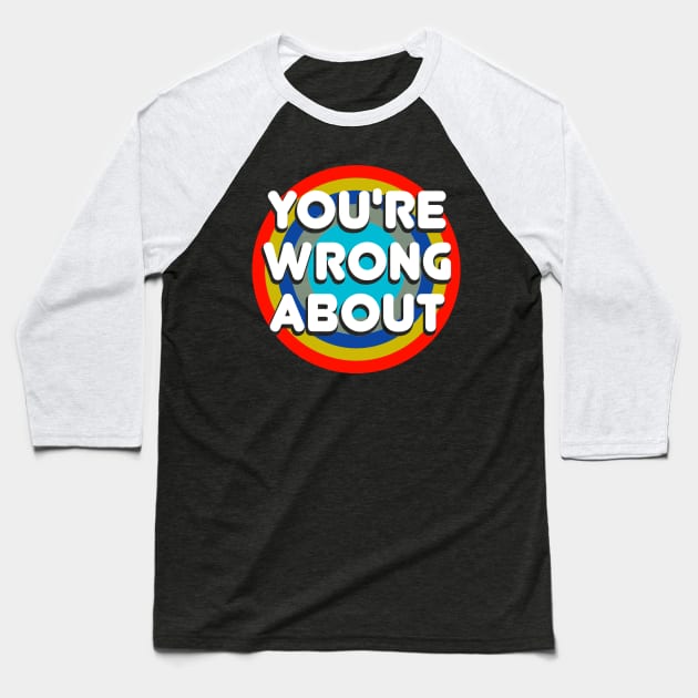 You're Wrong About Baseball T-Shirt by radeckari25